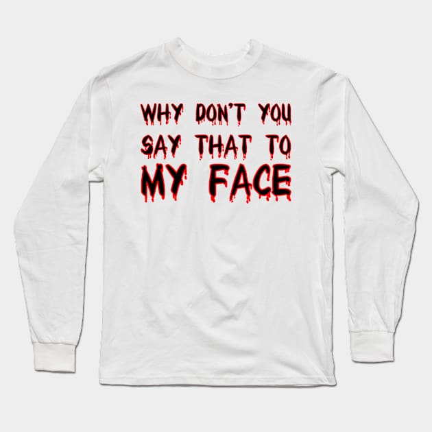 Why don’t you say that to my face Long Sleeve T-Shirt by FirstTees